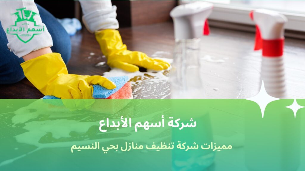 شركة تنظيف منازل حي النسيم