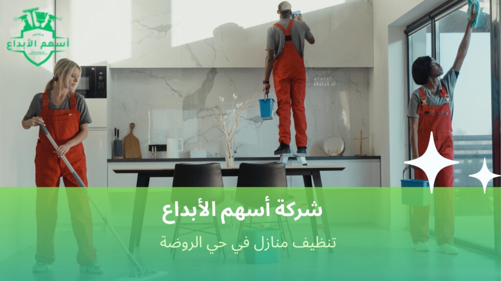 شركة تنظيف منازل الروضة تضمن لك راحة ونظافة مستمرة