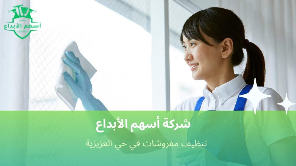 تنظيف مفروشات في حي العزيزية بخبرة ونتائج مضمونة