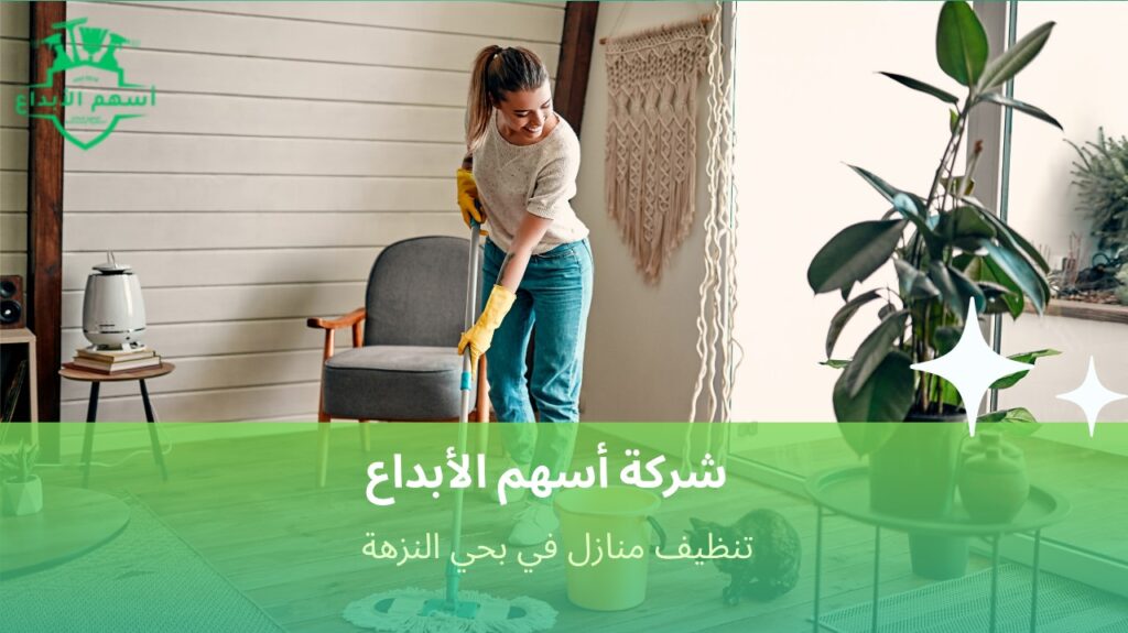 طرق فعالة للحفاظ على نظافة المنازل في حي النزهة